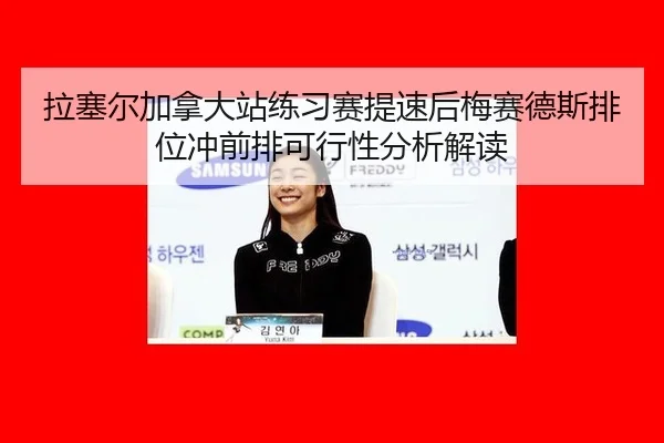 拉塞尔加拿大站练习赛提速后梅赛德斯排位冲前排可行性分析解读